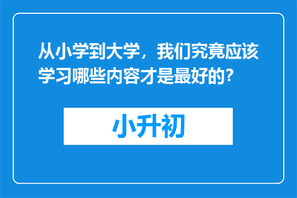 从小学到大学，我们究竟应该学习哪些内容才是最好的？
