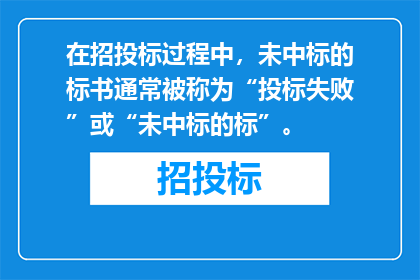 在招投标过程中，未中标的标书通常被称为“投标失败”或“未中标的标”。