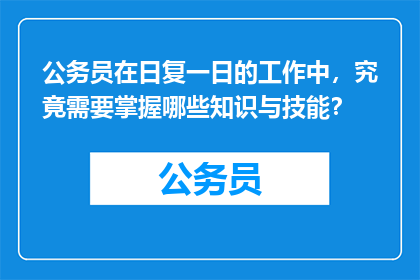 公务员在日复一日的工作中，究竟需要掌握哪些知识与技能？