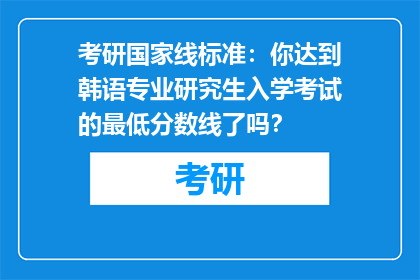 考研国家线标准：你达到韩语专业研究生入学考试的最低分数线了吗？