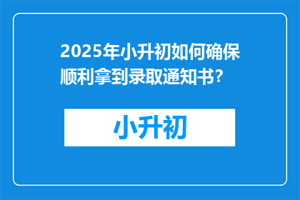 2025年小升初如何确保顺利拿到录取通知书？