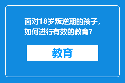 面对18岁叛逆期的孩子，如何进行有效的教育？