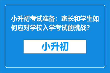 小升初考试准备：家长和学生如何应对学校入学考试的挑战？
