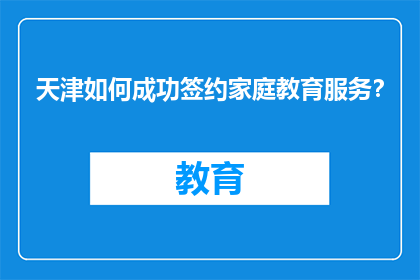 天津如何成功签约家庭教育服务？