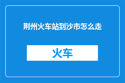 荆州火车站到沙市怎么走