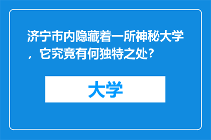 济宁市内隐藏着一所神秘大学，它究竟有何独特之处？