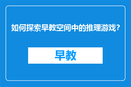 如何探索早教空间中的推理游戏？