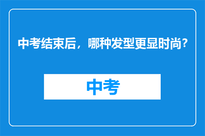 中考结束后，哪种发型更显时尚？