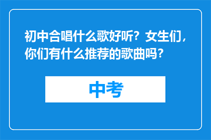初中合唱什么歌好听？女生们，你们有什么推荐的歌曲吗？