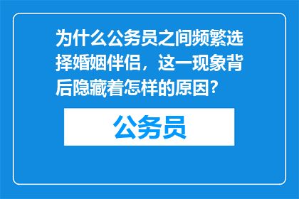 为什么公务员之间频繁选择婚姻伴侣，这一现象背后隐藏着怎样的原因？