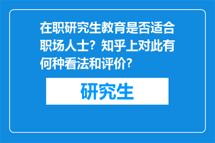 在职研究生教育是否适合职场人士？知乎上对此有何种看法和评价？