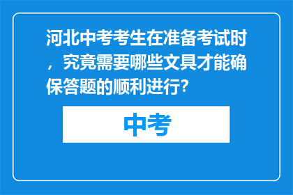 河北中考考生在准备考试时，究竟需要哪些文具才能确保答题的顺利进行？