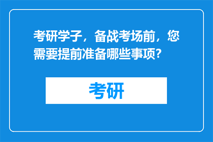 考研学子，备战考场前，您需要提前准备哪些事项？