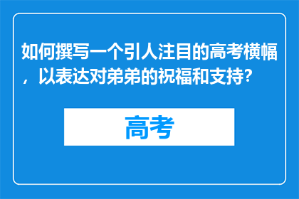 如何撰写一个引人注目的高考横幅，以表达对弟弟的祝福和支持？