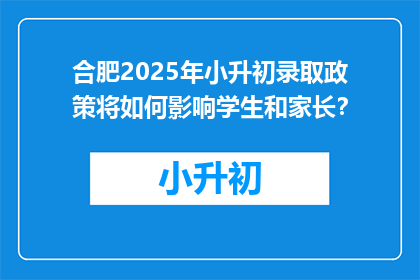 合肥2025年小升初录取政策将如何影响学生和家长？