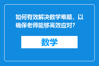 如何有效解决数学难题，以确保老师能够高效应对？
