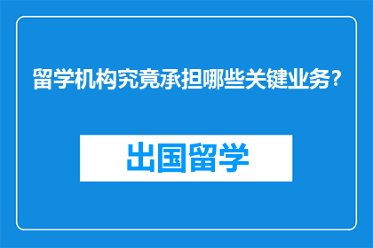 留学机构究竟承担哪些关键业务？