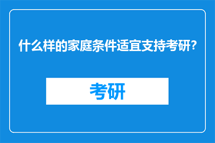 什么样的家庭条件适宜支持考研？