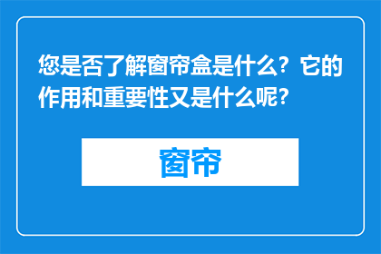 您是否了解窗帘盒是什么？它的作用和重要性又是什么呢？
