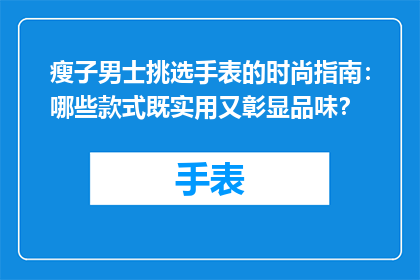 瘦子男士挑选手表的时尚指南：哪些款式既实用又彰显品味？