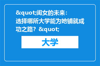 "闺女的未来：选择哪所大学能为她铺就成功之路？"