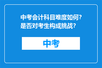 中考会计科目难度如何？是否对考生构成挑战？