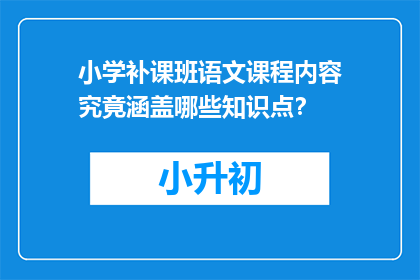 小学补课班语文课程内容究竟涵盖哪些知识点？