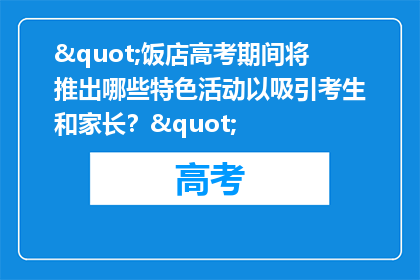 "饭店高考期间将推出哪些特色活动以吸引考生和家长？"