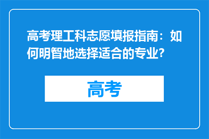 高考理工科志愿填报指南：如何明智地选择适合的专业？