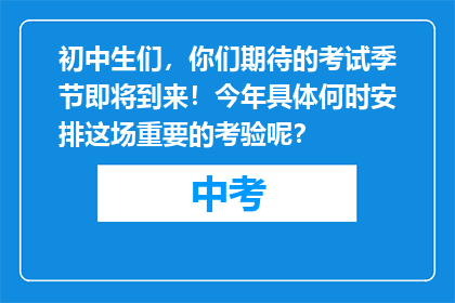 初中生们，你们期待的考试季节即将到来！今年具体何时安排这场重要的考验呢？