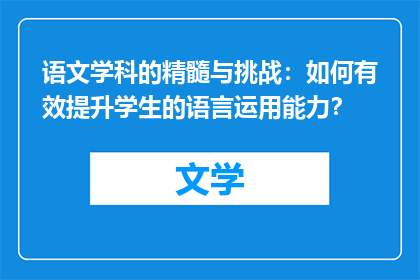 语文学科的精髓与挑战：如何有效提升学生的语言运用能力？