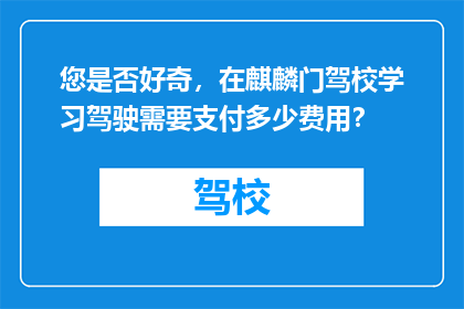 您是否好奇，在麒麟门驾校学习驾驶需要支付多少费用？