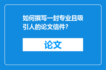 如何撰写一封专业且吸引人的论文信件？