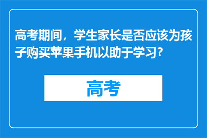 高考期间，学生家长是否应该为孩子购买苹果手机以助于学习？