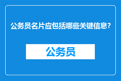 公务员名片应包括哪些关键信息？