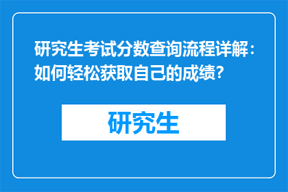 研究生考试分数查询流程详解：如何轻松获取自己的成绩？