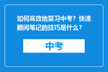 如何高效地复习中考？快速翻阅笔记的技巧是什么？