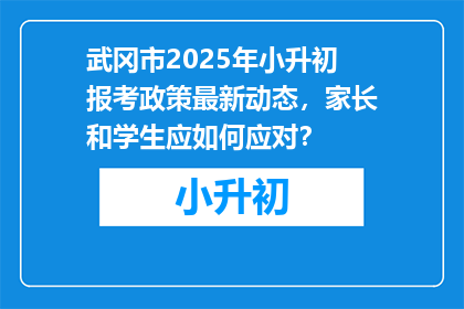 武冈市2025年小升初报考政策最新动态，家长和学生应如何应对？