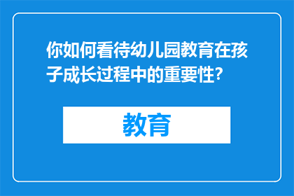 你如何看待幼儿园教育在孩子成长过程中的重要性？