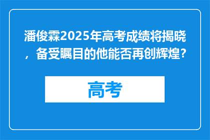 潘俊霖2025年高考成绩将揭晓，备受瞩目的他能否再创辉煌？