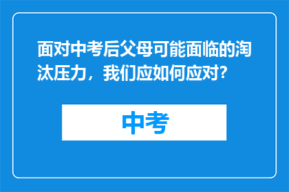 面对中考后父母可能面临的淘汰压力，我们应如何应对？