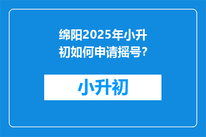 绵阳2025年小升初如何申请摇号？