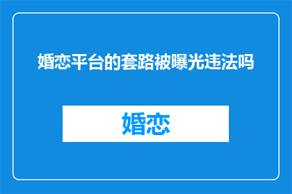 婚恋平台的套路被曝光违法吗