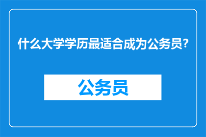 什么大学学历最适合成为公务员？
