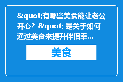 "有哪些美食能让老公开心？" 是关于如何通过美食来提升伴侣幸福感的探讨。