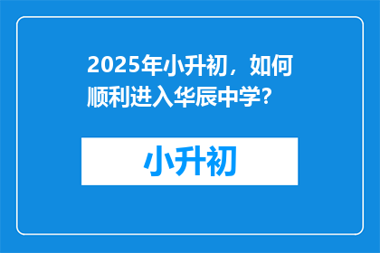 2025年小升初，如何顺利进入华辰中学？