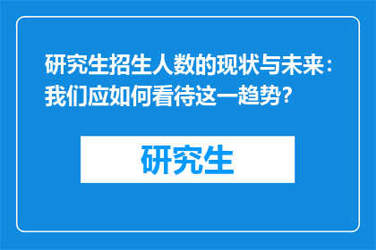 研究生招生人数的现状与未来：我们应如何看待这一趋势？