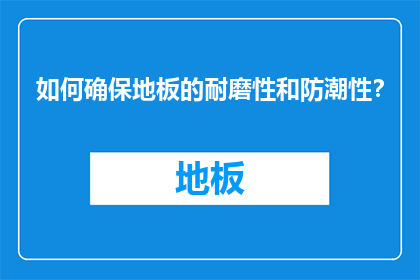 如何确保地板的耐磨性和防潮性？