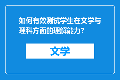 如何有效测试学生在文学与理科方面的理解能力？