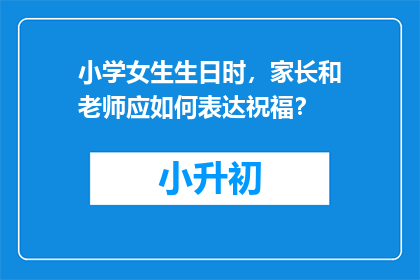 小学女生生日时，家长和老师应如何表达祝福？